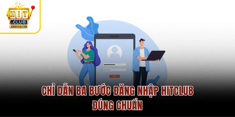 Chỉ dẫn ba bước đăng nhập Hitclub đúng chuẩn