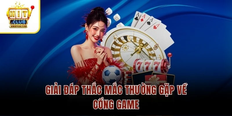 Giải đáp thắc mắc thường gặp về cổng game