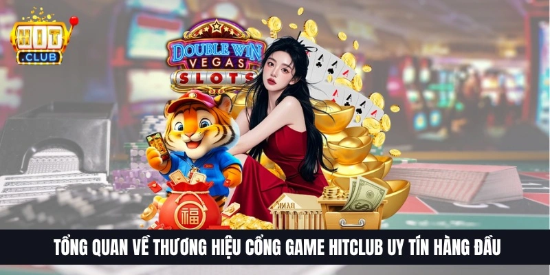 Tổng quan về thương hiệu cổng game HitClub uy tín hàng đầu