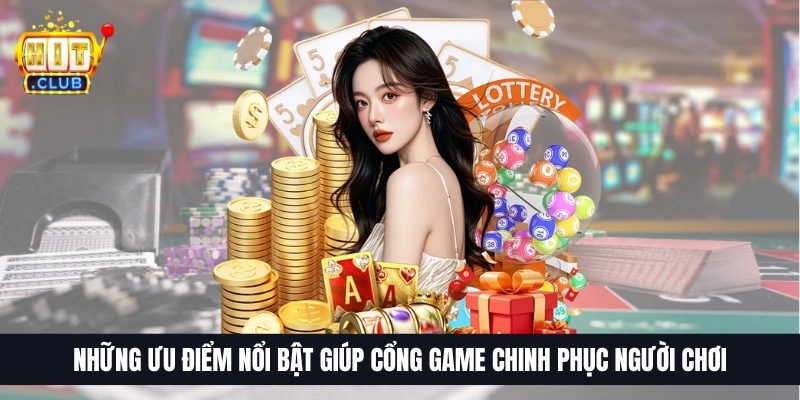 Những ưu điểm nổi bật giúp cổng game chinh phục người chơi